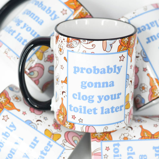 Clog your Toilet Later Coffee Mug